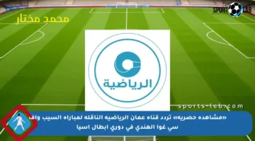 «مشاهدة حصرية» تردد قناة عمان الرياضية الناقلة لمباراة السيب وإف سي غوا الهندي في دوري أبطال آسيا